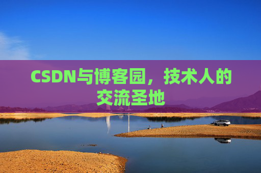 CSDN与博客园,技术人的交流圣地 CSDN与博客园,技术人的交流圣地